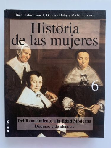 HISTORIA DE LAS MUJERES EN OCCIDENTE. Tomo 6: Del Renacimiento a la Edad Moderna. Discurso y disidencias