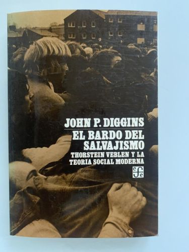 EL BARDO DEL SALVAJISMO. THORSTEIN VEBLEN Y LA TEORÍA SOCIAL MODERNA