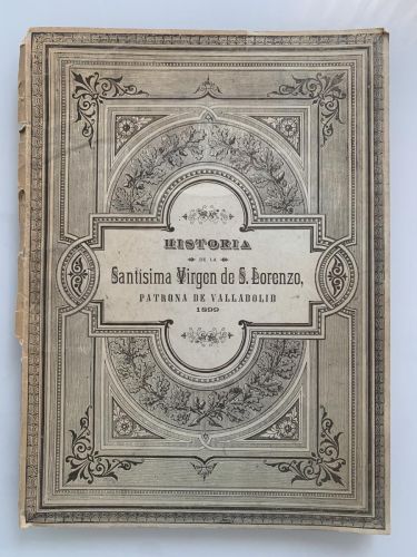 HISTORIA DE LA SANTÍSIMA VIRGEN DE S. LORENZO, PATRONA DE VALLADOLID 1899
