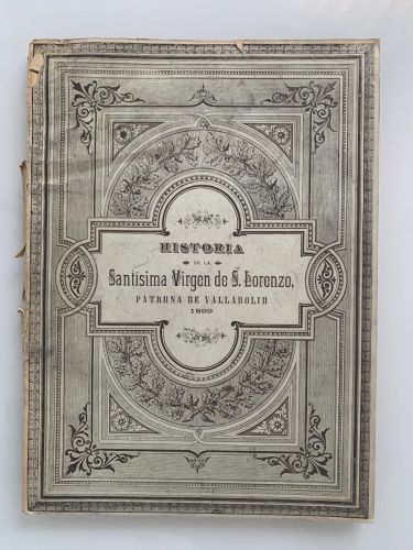 HISTORIA DE LA SANTÍSIMA VIRGEN DE S. LORENZO, PATRONA DE VALLADOLID 1899