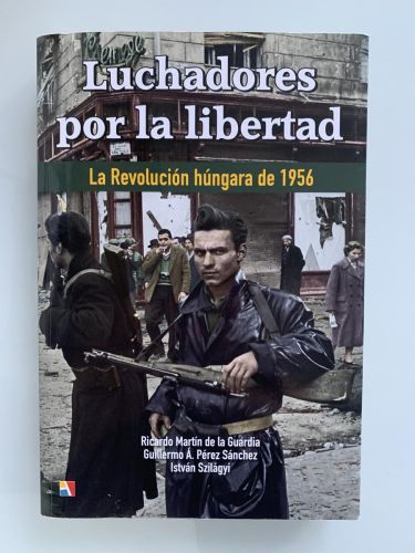 LUCHADORES POR LA LIBERTAD. La Revolución húngara de 1956