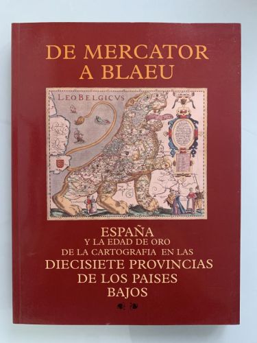 DE MERCATOR A BLAEU. España y la Edad de Oro de la cartografía en las diecisiete provincias de los Países Bajos