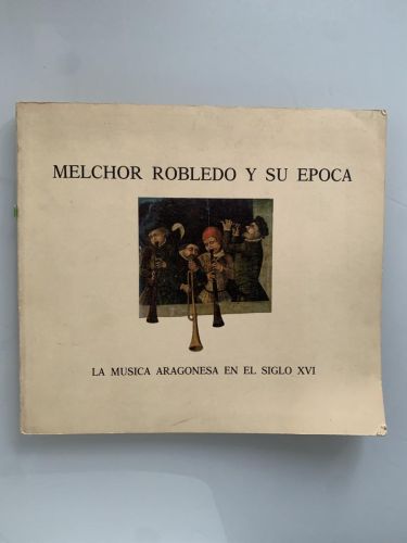 MELCHOR ROBLEDO Y SU EPOCA. La música aragonesa en el siglo XVI