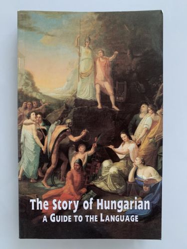 THE STORY OF HUNGARIAN: A Guide to the Language