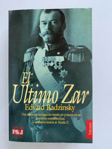EL ÚLTIMO ZAR. Una exhaustiva investigación basada por primera vez en los archivos secretos soviéticos. La verdadera historia de Nicolás II.
