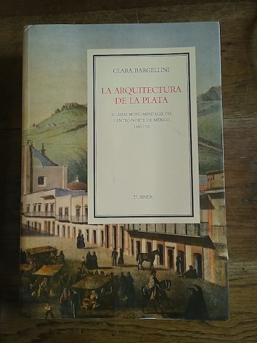 Portada del libro de ARQUITECTURA DE LA PLATA, Iglesias monumentales del Centro-Norte de México, 1640-1750