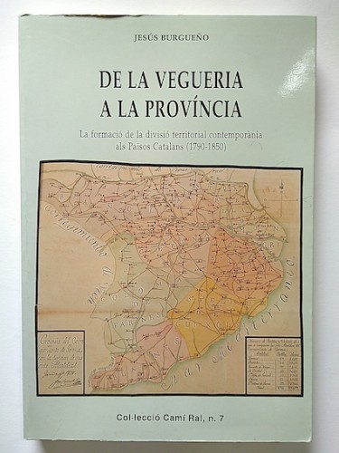 Portada del libro de DE LA VEGUERIA A LA PROVÍNCIA. La formació de la divisió territorial contemporània als Països Catalans...