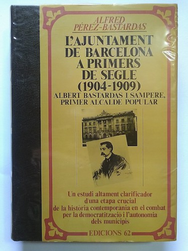 Portada del libro de L'AJUNTAMENT DE BARCELONA A PRIMERS DE SEGLE (1904-1909). Albert Bastardas i Sampere, primer alcalde...