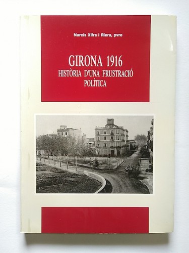 Portada del libro de GIRONA 1916. HISTÒRIA D'UNA FRUSTRACIÓ POLÍTICA
