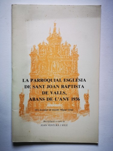 Portada del libro de LA PARROQUIAL ESGLÉSIA DE SANT JOAN BAPTISTA DE VALLS, ABANS DE L'ANY 1936. Un inventari de mossèn Miquel...